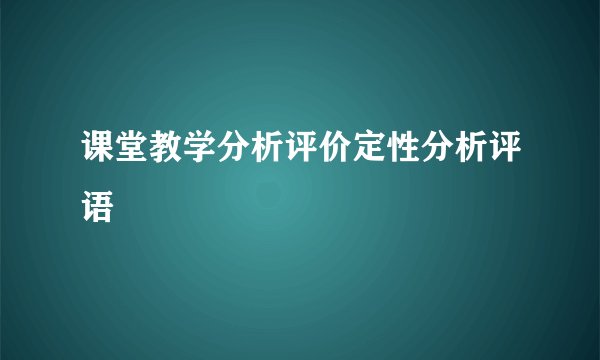 课堂教学分析评价定性分析评语