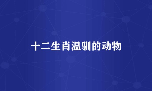 十二生肖温驯的动物