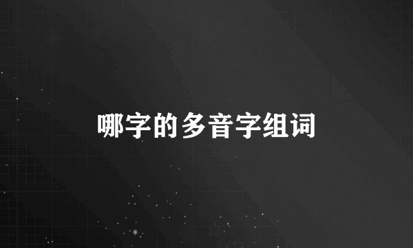 哪字的多音字组词
