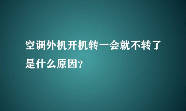 空调外机开机转一会就不转了是什么原因？
