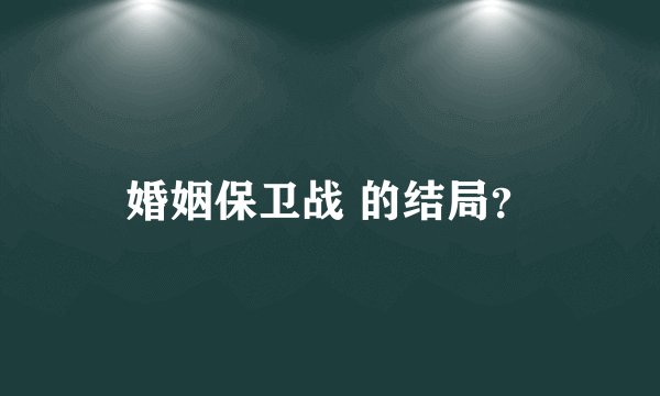 婚姻保卫战 的结局？