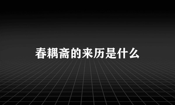 春耦斋的来历是什么