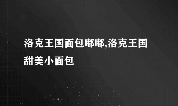 洛克王国面包嘟嘟,洛克王国甜美小面包