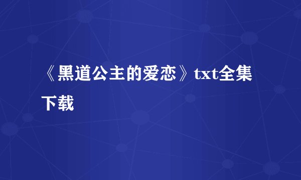 《黑道公主的爱恋》txt全集下载