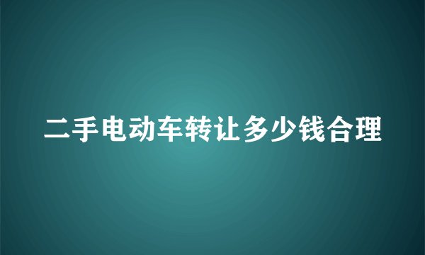 二手电动车转让多少钱合理