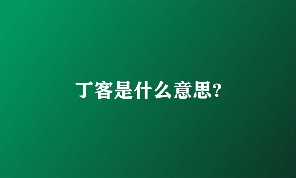 丁客是什么意思?