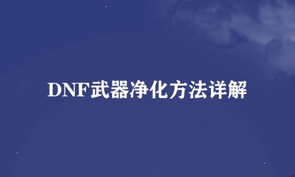 DNF武器净化方法详解