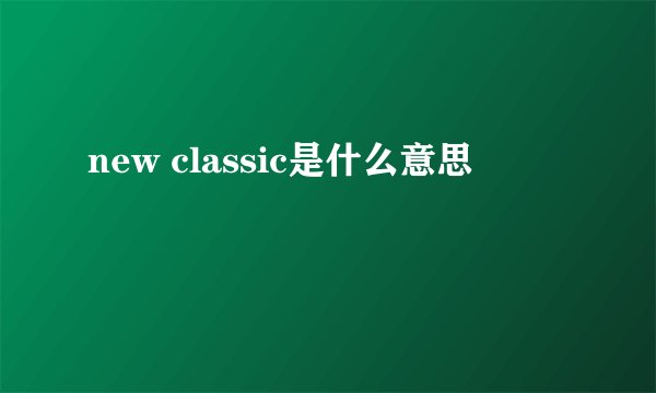 new classic是什么意思