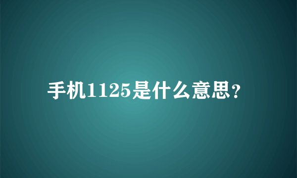 手机1125是什么意思?