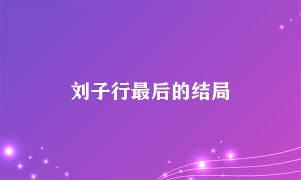 刘子行最后的结局