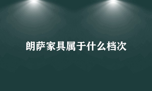 朗萨家具属于什么档次
