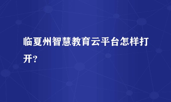 临夏州智慧教育云平台怎样打开？