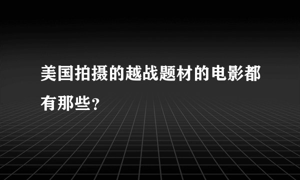 美国拍摄的越战题材的电影都有那些？