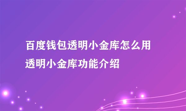 百度钱包透明小金库怎么用 透明小金库功能介绍