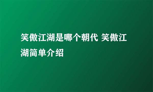 笑傲江湖是哪个朝代 笑傲江湖简单介绍