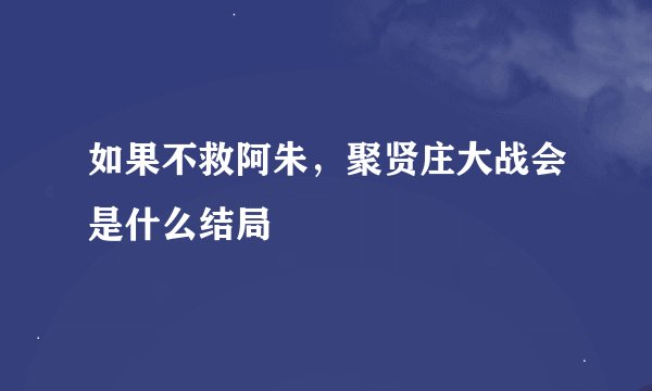 如果不救阿朱，聚贤庄大战会是什么结局