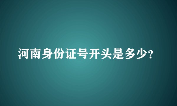 河南身份证号开头是多少？