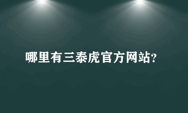 哪里有三泰虎官方网站？