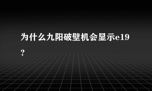 为什么九阳破壁机会显示e19？