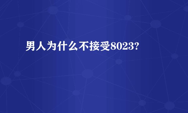 男人为什么不接受8023?