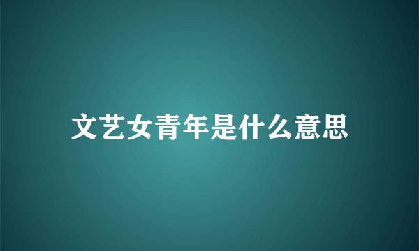 文艺女青年是什么意思