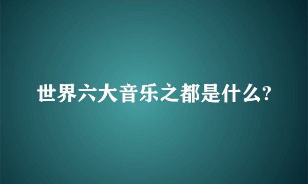 世界六大音乐之都是什么?