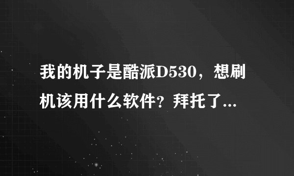 我的机子是酷派D530，想刷机该用什么软件？拜托了各位 谢谢