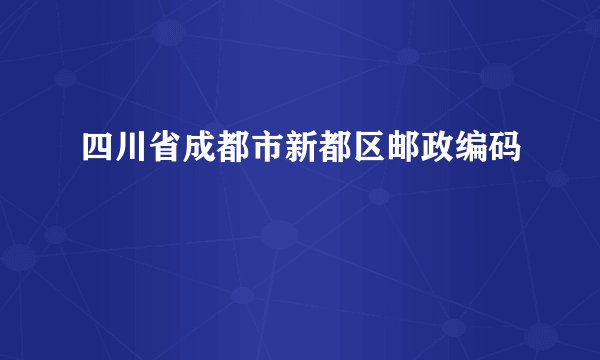 四川省成都市新都区邮政编码