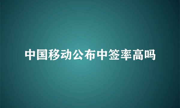 中国移动公布中签率高吗