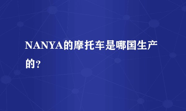 NANYA的摩托车是哪国生产的？