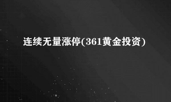 连续无量涨停(361黄金投资)