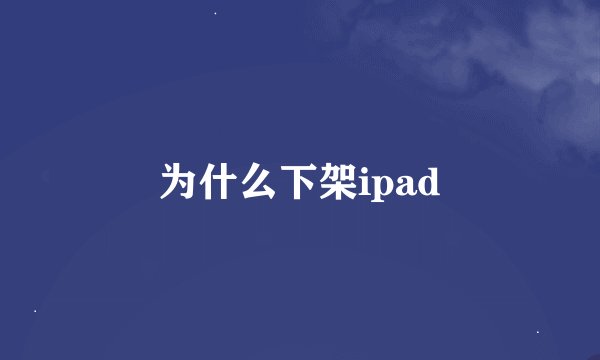 为什么下架ipad