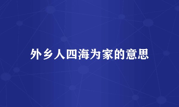 外乡人四海为家的意思