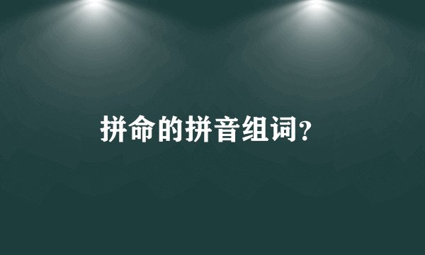 拼命的拼音组词？