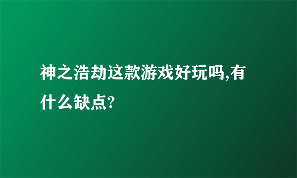 神之浩劫这款游戏好玩吗,有什么缺点?