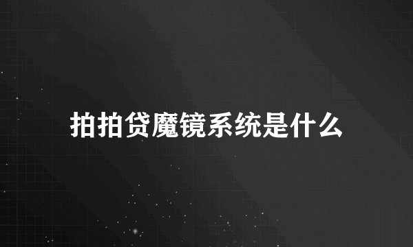 拍拍贷魔镜系统是什么