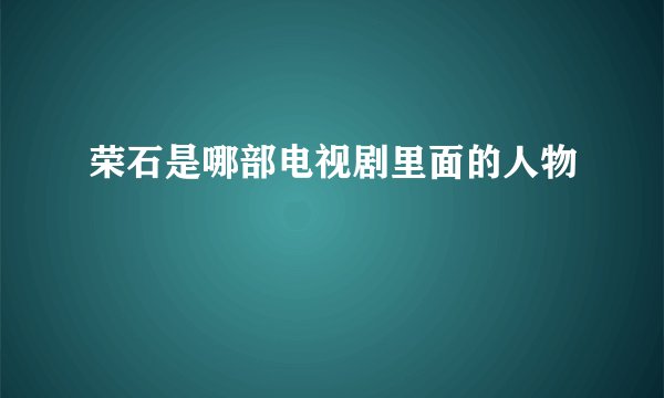 荣石是哪部电视剧里面的人物