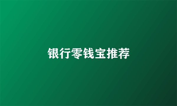 银行零钱宝推荐