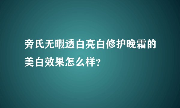 旁氏无暇透白亮白修护晚霜的美白效果怎么样？