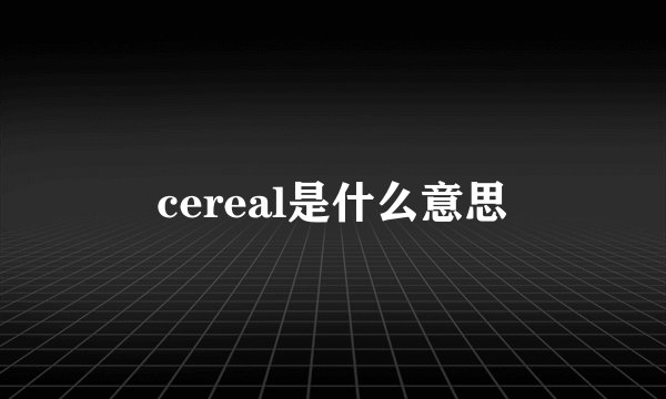 cereal是什么意思