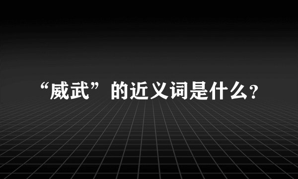 “威武”的近义词是什么？