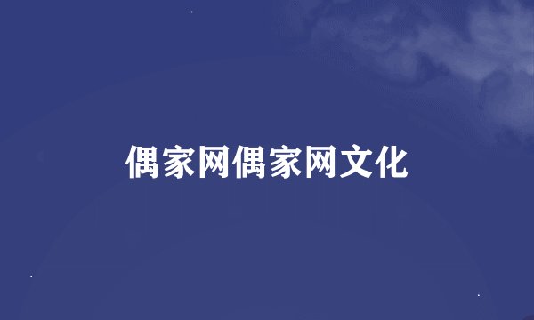偶家网偶家网文化