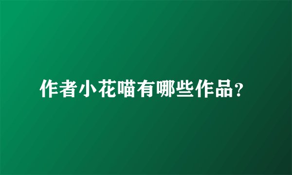 作者小花喵有哪些作品？