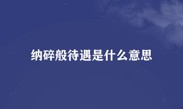 纳碎般待遇是什么意思