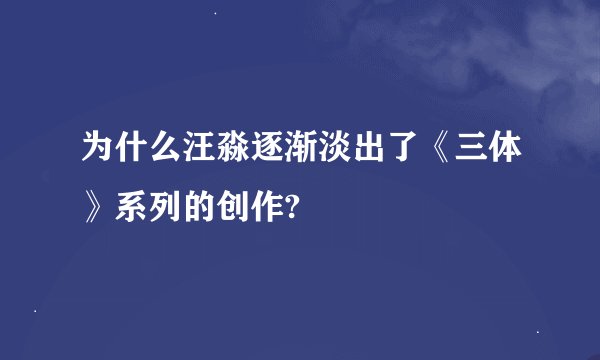 为什么汪淼逐渐淡出了《三体》系列的创作?