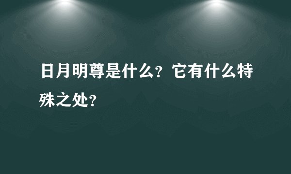 日月明尊是什么？它有什么特殊之处？