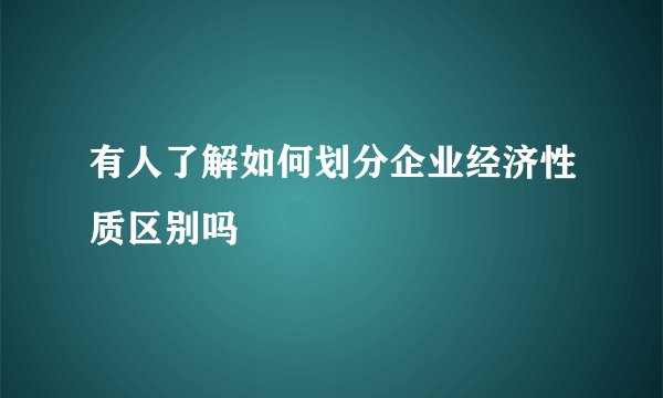 有人了解如何划分企业经济性质区别吗
