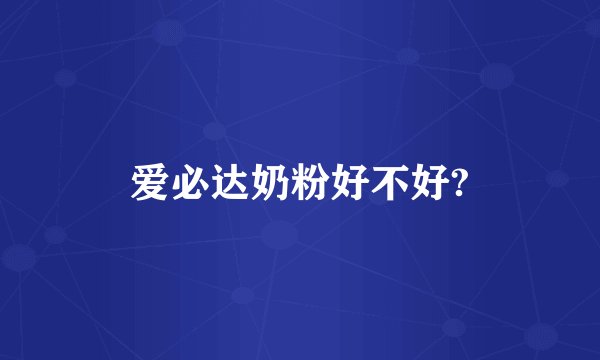 爱必达奶粉好不好?