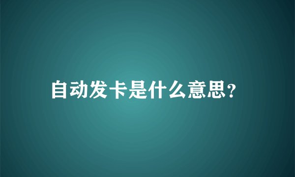 自动发卡是什么意思？