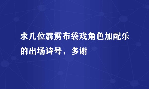 求几位霹雳布袋戏角色加配乐的出场诗号，多谢